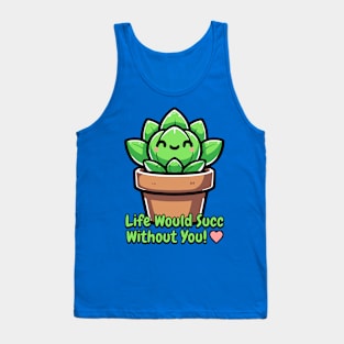 Life Would Succ Without You! Cute Succulent Pun Tank Top